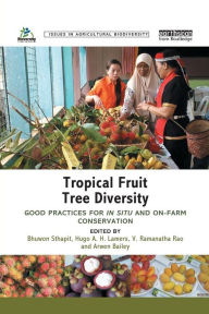 Title: Tropical Fruit Tree Diversity: Good practices for in situ and on-farm conservation / Edition 1, Author: Bhuwon Sthapit