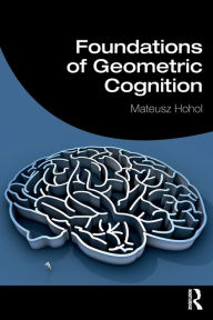 Title: Foundations of Geometric Cognition / Edition 1, Author: Mateusz Hohol