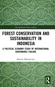 Title: Forest Conservation and Sustainability in Indonesia: A Political Economy Study of International Governance Failure / Edition 1, Author: Bernice Maxton-Lee