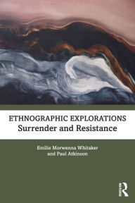 Title: Ethnographic Explorations: Surrender and Resistance, Author: Emilie Morwenna Whitaker