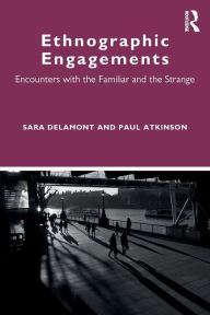 Title: Ethnographic Engagements: Encounters with the Familiar and the Strange, Author: Sara Delamont
