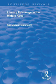Title: Literary Patronage in The Middle Ages / Edition 1, Author: Karl Julius Holznecht