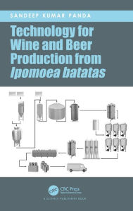 Title: Technology for Wine and Beer Production from Ipomoea batatas / Edition 1, Author: Sandeep Kumar Panda