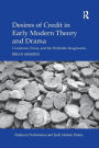 Desires of Credit in Early Modern Theory and Drama: Commerce, Poesy, and the Profitable Imagination / Edition 1