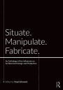 Situate, Manipulate, Fabricate: An Anthology of the Influences on Architectural Design and Production / Edition 1