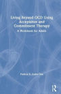 Living Beyond OCD Using Acceptance and Commitment Therapy: A Workbook for Adults / Edition 1