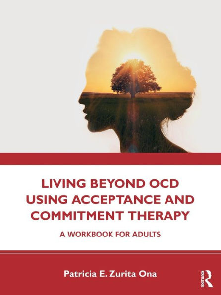 Living Beyond OCD Using Acceptance and Commitment Therapy: A Workbook for Adults / Edition 1