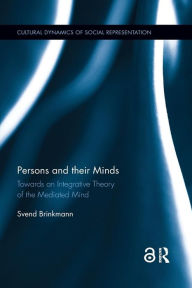 Title: Persons and their Minds: Towards an Integrative Theory of the Mediated Mind / Edition 1, Author: Svend Brinkmann