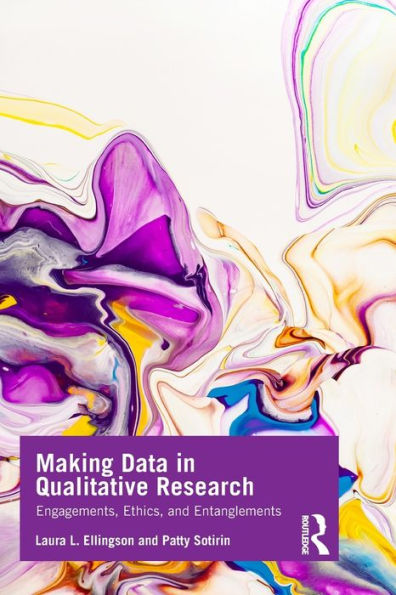 Making Data in Qualitative Research: Engagements, Ethics, and Entanglements / Edition 1