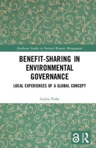 Title: Benefit-sharing in Environmental Governance: Local Experiences of a Global Concept / Edition 1, Author: Louisa Parks