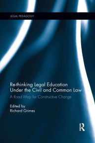 Title: Re-thinking Legal Education under the Civil and Common Law: A Road Map for Constructive Change / Edition 1, Author: Richard Grimes