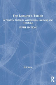 Title: The Lecturer's Toolkit: A Practical Guide to Assessment, Learning and Teaching / Edition 5, Author: Phil Race