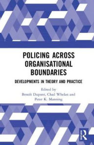 Title: Policing Across Organisational Boundaries: Developments in Theory and Practice, Author: Benoît Dupont