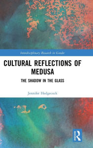 Title: Cultural Reflections of Medusa: The Shadow in the Glass / Edition 1, Author: Jennifer Hedgecock