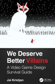 Title: We Deserve Better Villains: A Video Game Design Survival Guide / Edition 1, Author: Jai Kristjan