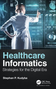 Title: Healthcare Informatics: Strategies for the Digital Era, Author: Stephan P. Kudyba