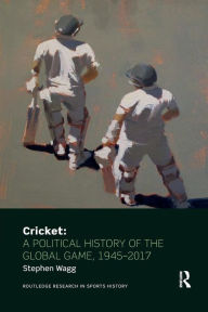 Title: Cricket: A Political History of the Global Game, 1945-2017 / Edition 1, Author: Stephen Wagg