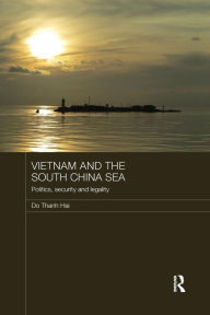 Title: Vietnam and the South China Sea: Politics, Security and Legality / Edition 1, Author: Do Thanh Hai