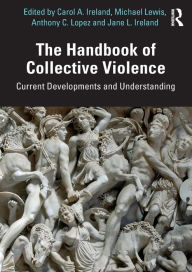 Title: The Handbook of Collective Violence: Current Developments and Understanding / Edition 1, Author: Carol A. Ireland