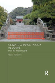 Title: Climate Change Policy in Japan: From the 1980s to 2015 / Edition 1, Author: Yasuko Kameyama