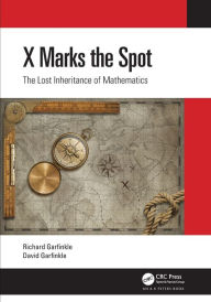 Title: X Marks the Spot: The Lost Inheritance of Mathematics, Author: Richard Garfinkle