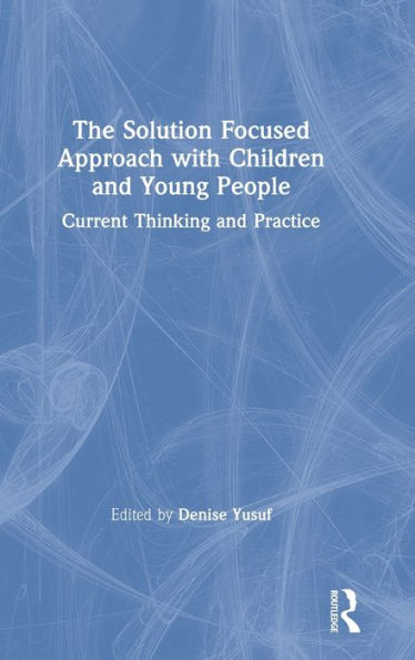 The Solution Focused Approach with Children and Young People: Current Thinking and Practice / Edition 1