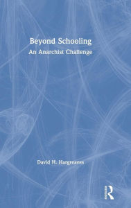 Title: Beyond Schooling: An Anarchist Challenge / Edition 1, Author: David H. Hargreaves