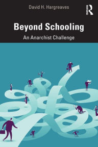 Title: Beyond Schooling: An Anarchist Challenge / Edition 1, Author: David H. Hargreaves