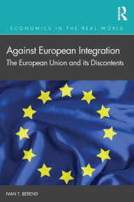 Title: Against European Integration: The European Union and its Discontents / Edition 1, Author: Ivan T. Berend
