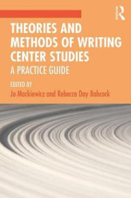 Title: Theories and Methods of Writing Center Studies: A Practical Guide / Edition 1, Author: Jo Mackiewicz