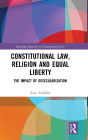 Constitutional Law, Religion and Equal Liberty: The Impact of Desecularization / Edition 1