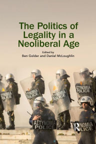 Title: The Politics of Legality in a Neoliberal Age / Edition 1, Author: Ben Golder