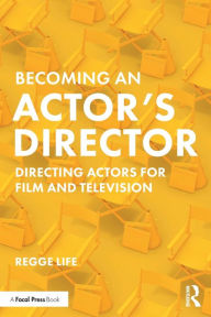 Title: Becoming an Actor's Director: Directing Actors for Film and Television / Edition 1, Author: Regge Life