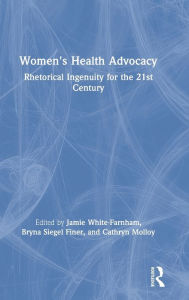 Title: Women's Health Advocacy: Rhetorical Ingenuity for the 21st Century / Edition 1, Author: Jamie White-Farnham
