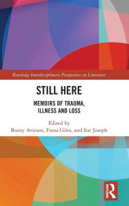 Title: Still Here: Memoirs of Trauma, Illness and Loss / Edition 1, Author: Bunty Avieson