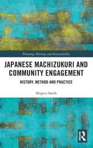 Title: Japanese Machizukuri and Community Engagement: History, Method and Practice / Edition 1, Author: Shigeru Satoh