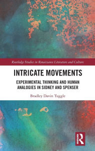 Title: Intricate Movements: Experimental Thinking and Human Analogies in Sidney and Spenser / Edition 1, Author: Bradley Tuggle