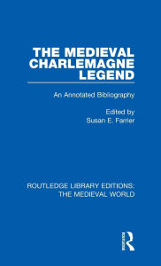 Title: The Medieval Charlemagne Legend: An Annotated Bibliography, Author: Susan E. Farrier