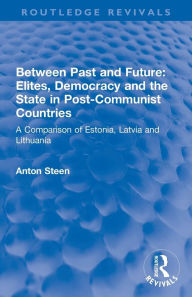 Title: Between Past and Future: Elites, Democracy and the State in Post-Communist Countries: A Comparison of Estonia, Latvia and Lithuania, Author: Anton Steen
