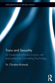 Title: Trans and Sexuality: An existentially-informed enquiry with implications for counselling psychology / Edition 1, Author: Christina Richards