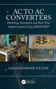 Title: AC to AC Converters: Modeling, Simulation, and Real Time Implementation Using SIMULINK / Edition 1, Author: Narayanaswamy P R Iyer