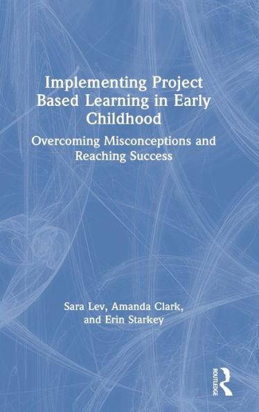 Implementing Project Based Learning in Early Childhood: Overcoming Misconceptions and Reaching Success / Edition 1