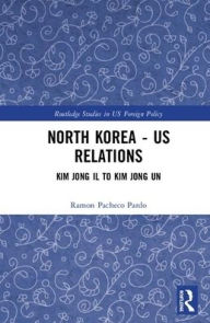 Title: North Korea - US Relations: From Kim Jong Il to Kim Jong Un / Edition 2, Author: Ramon Pacheco Pardo