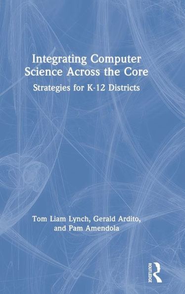 Integrating Computer Science Across the Core: Strategies for K-12 Districts / Edition 1