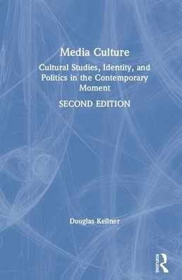 Media Culture: Cultural Studies, Identity, and Politics in the Contemporary Moment