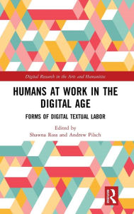 Title: Humans at Work in the Digital Age: Forms of Digital Textual Labor / Edition 1, Author: Shawna Ross