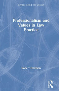 Title: Professionalism and Values in Law Practice, Author: Robert Feldman
