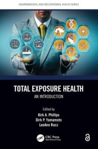 Title: Total Exposure Health: An Introduction / Edition 1, Author: Kirk A. Phillips