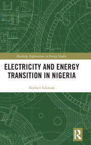 Title: Electricity and Energy Transition in Nigeria / Edition 1, Author: Norbert Edomah