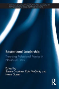 Title: Educational Leadership: Theorising Professional Practice in Neoliberal Times / Edition 1, Author: Steven Courtney